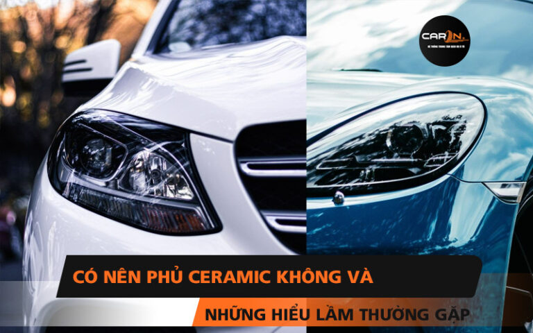 CÓ NÊN PHỦ CERAMIC KHÔNG VÀ NHỮNG HIỂU LẦM THƯỜNG GẶP